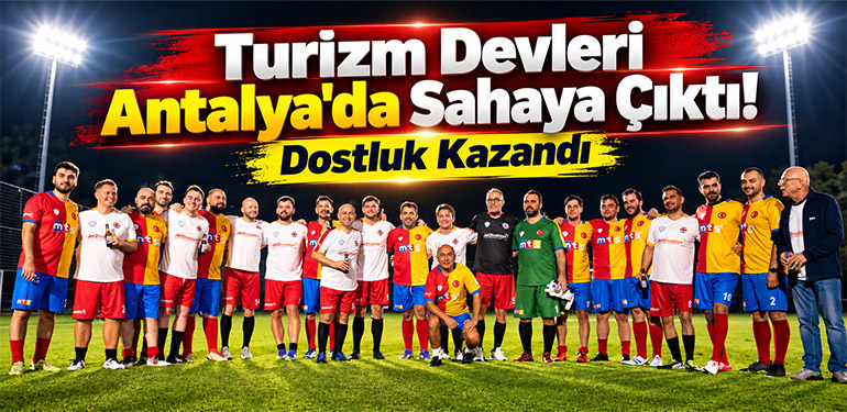 Turizm Devleri Antalya'da Sahaya Çıktı! Dostluk Kazandı
