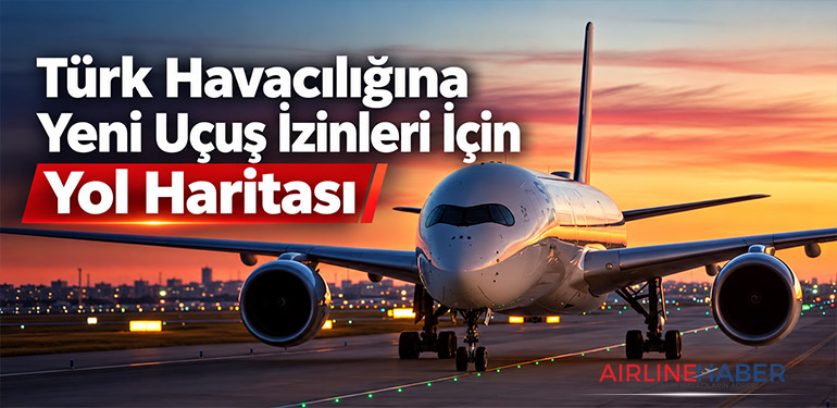 Türk Havacılığına Yeni Uçuş İzinleri İçin Yol Haritası
