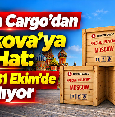 Turkish Cargo’dan Moskova’ya Yeni Hat: Uçuşlar 31 Ekim’de Başlıyor