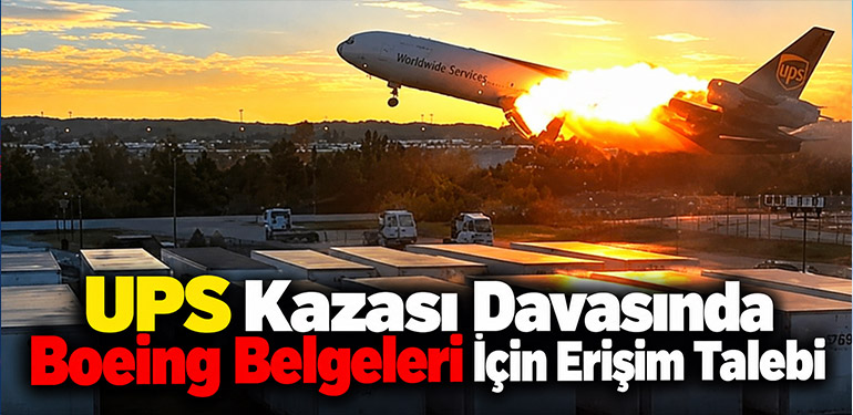 UPS Kazası Davasında Boeing Belgeleri İçin Erişim Talebi